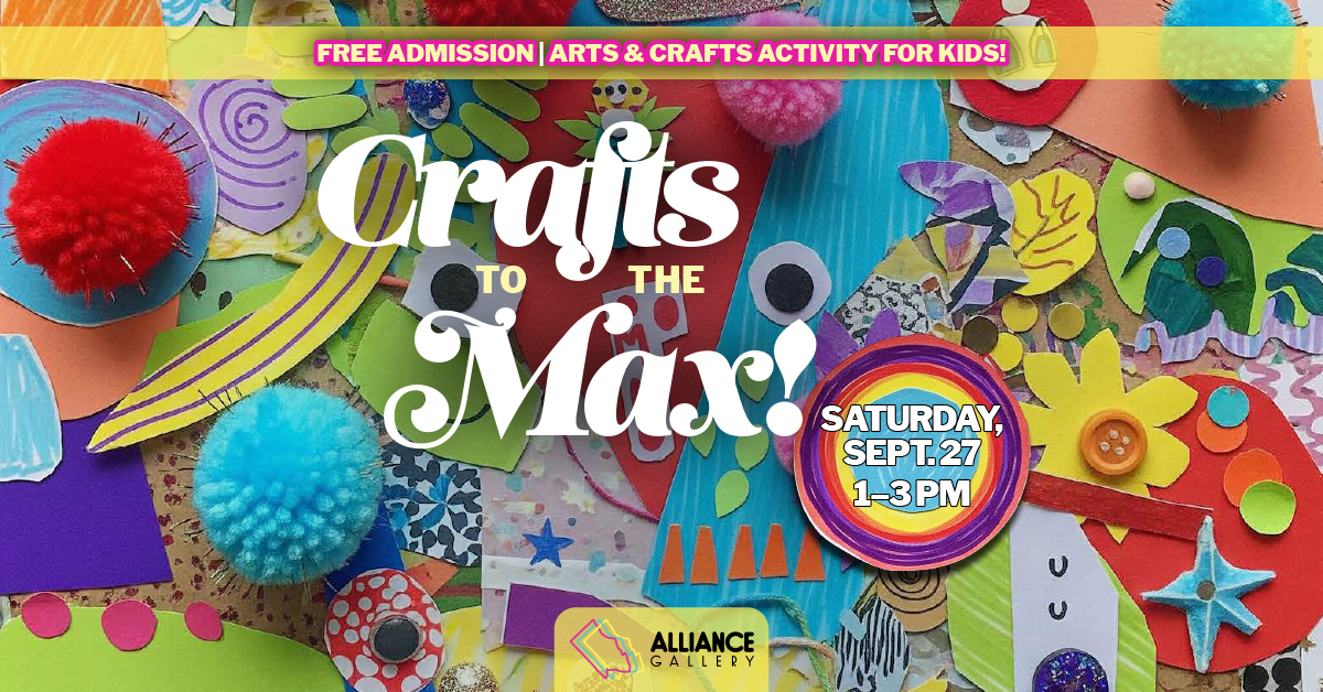 Free Admission | Arts & Crafts Activity for Kids! Crafts to the Max! Saturday, September 27 1:00 pm - 3:00 pm Alliance Art Gallery